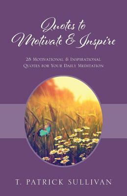 Read Quotes to Motivate & Inspire: 28 Motivational & Inspirational Quotes for Your Daily Meditation - T Patrick Sullivan | PDF