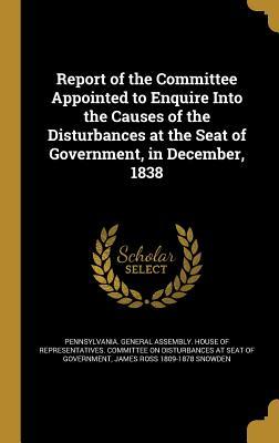 Read Report of the Committee Appointed to Enquire Into the Causes of the Disturbances at the Seat of Government, in December, 1838 - James Ross Snowden | PDF