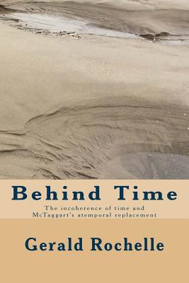 Download Behind Time: The incoherence of time and McTaggart's atemporal replacement - Gerald Rochelle file in PDF