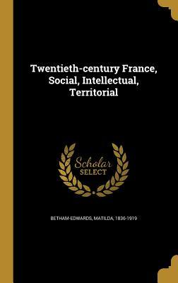 Download Twentieth-Century France, Social, Intellectual, Territorial - Matilda Betham-Edwards | PDF