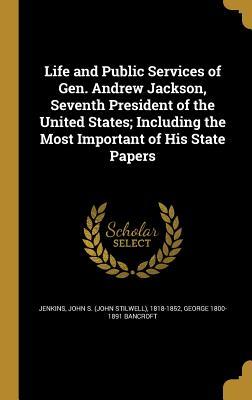 Read online Life and Public Services of Gen. Andrew Jackson, Seventh President of the United States; Including the Most Important of His State Papers - George Bancroft file in ePub