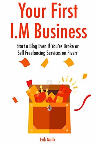 Read Your First I.M. Business (Internet Marketing): Start a Blog Even if You're Broke or Sell Freelancing Services on Fiverr - Erik Malik file in ePub