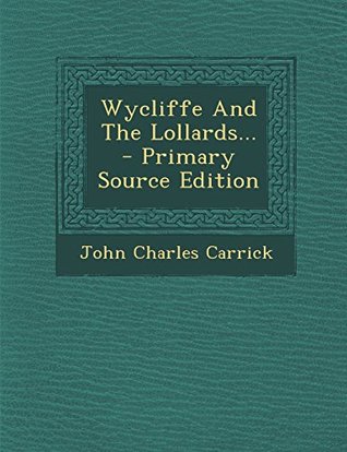 Read online Wycliffe and the Lollards - Primary Source Edition - John Charles Carrick | ePub