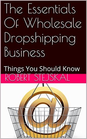 Read online The Essentials Of Wholesale Dropshipping Business: Things You Should Know - Robert Stejskal file in ePub