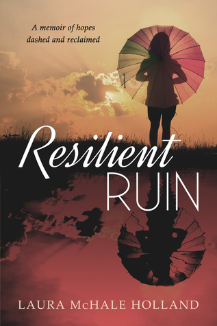 Read online Resilient Ruin: A memoir of hopes dashed and reclaimed - Laura McHale Holland file in ePub