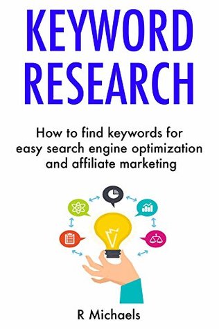 Read KEYWORD RESEARCH (Affiliate Search Engine Optimization): How to find keywords for easy search engine optimization and affiliate marketing - r michaels | PDF