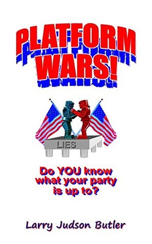 Read online Platform Wars!: Do YOU Know What Your Party Is Up To? - Larry Judson Butler file in ePub