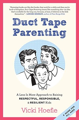 Read online Duct Tape Parenting: A Less is More Approach to Raising Respectful, Responsible and Resilient Kids - Vicki Hoefle | PDF