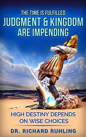 Download The Time Is Fulfilled: Judgment & Kingdom Are Impending: High Destiny Depends On Wise Choices - Richard Ruhling | ePub