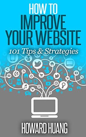 Read online How to Improve Your Website - 101 Tips & Strategies - Howard Huang file in PDF