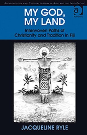 Read My God, My Land: Interwoven Paths of Christianity and Tradition in Fiji (Anthropology and Cultural History in Asia and the Indo-Pacific) - Jacqueline Ryle file in PDF