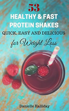Read online 53 Healthy & Fast Protein Shakes, Quick, Easy and Delicious for Weight Loss - Danielle Halliday file in PDF