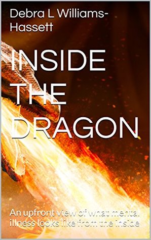 Read INSIDE THE DRAGON: An upfront view of what mental illness looks like from the inside - Debra L Williams-Hassett | PDF