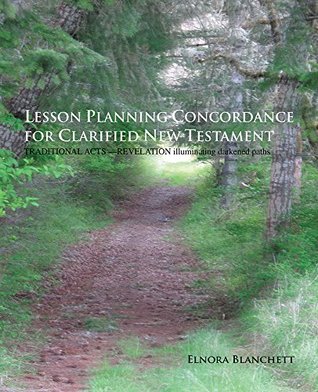 Read Lesson Planning Concordance for Clarified New Testament: Traditional Acts-Revelation Illuminating Darkened Paths - Elnora Blanchett | ePub