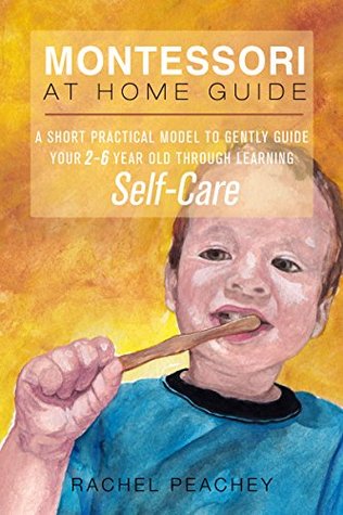 Download Montessori at Home Guide: A Short Practical Model to Gently Guide Your 2 to 6-Year-Old Through Learning Self-Care - Rachel Peachey file in PDF