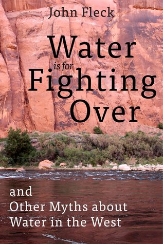 Read online Water is for Fighting Over: and Other Myths about Water in the West - John Fleck | PDF