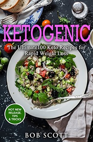 Read online Ketogenic: The Ultimate100 Keto Recipes for Rapid Weight Loss - Bob Scott | ePub