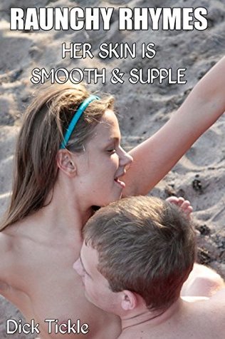 Read Raunchy Rhymes: Her Skin Is Smooth & Supple (with erotic pictures) - Dick Tickle file in ePub