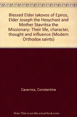 Read Blessed Elder Iakovos of Epiros, Elder Joseph the Hesychast and Mother Stavritsa the Missionary: Their life, character, thought and influence (Modern Orthodox saints) - Constantine Cavarnos file in ePub