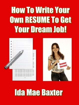 Read How To Write Your Own Resume To Get Your Dream Job! - Ida Mae Baxter file in ePub