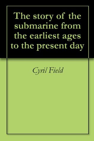 Download The story of the submarine from the earliest ages to the present day - Cyril Field file in PDF