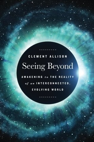 Read online Seeing Beyond: Awakening to the Reality of a Spiritually Interconnected, Evolving World - Clement Allison file in ePub