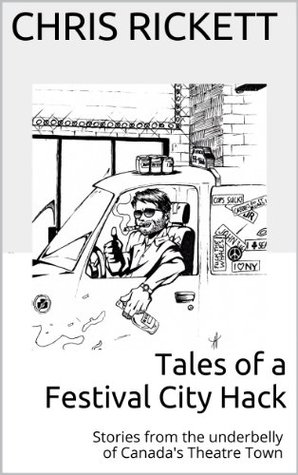 Read Tales of a Festival City Hack: Stories from the underbelly of Canada's Theatre Town - Chris Rickett | PDF