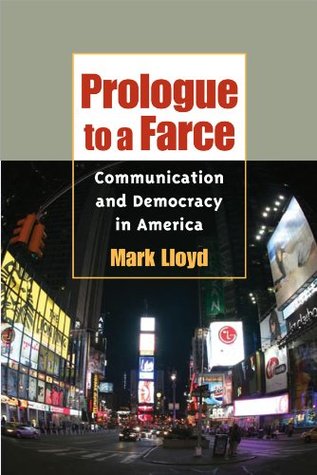 Download Prologue to a Farce: Communication and Democracy in America (History of Communication) - Mark Lloyd | PDF