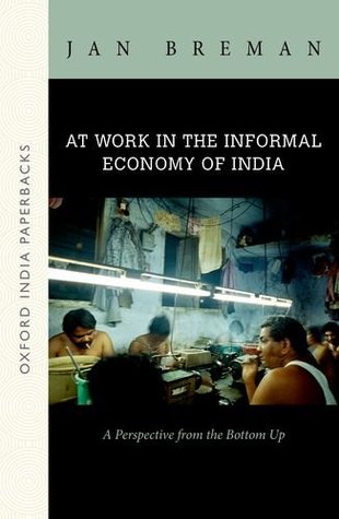 Read online At Work in the Informal Economy of India: A Perspective from the Bottom Up (Oip) - Jan Breman | PDF
