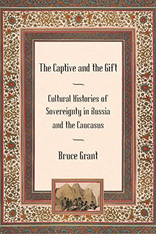 Read The Captive and the Gift: Cultural Histories of Sovereignty in Russia and the Caucasus (Culture and Society after Socialism) - Bruce Grant file in ePub