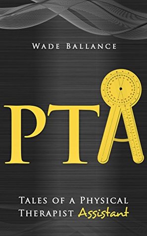 Read online PTA - Tales of a Physical Therapist Assistant - Wade Ballance | PDF