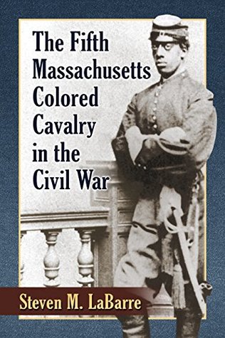 Read The Fifth Massachusetts Colored Cavalry in the Civil War - Steven M. Labarre file in ePub