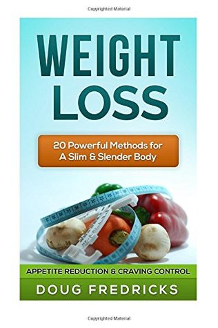 Read online Weight Loss: 20 Powerful Methods for A Slim & Slender Body - Appetite Reduction & Craving Control - Doug Fredricks file in ePub