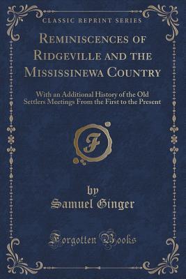 Download Reminiscences of Ridgeville and the Mississinewa Country: With an Additional History of the Old Settlers Meetings from the First to the Present (Classic Reprint) - Samuel Ginger file in ePub