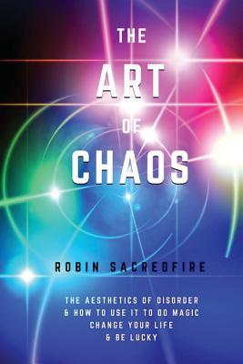 Read The Art of Chaos: The Aesthetics of Disorder and How to Use It to Do Magic, Change Your Life and Be Lucky - Robin Sacredfire file in ePub