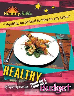 Read Healthy Food on a Budget: Healthy, Tasty Food to Take to Any Table - Kelly Richardson file in ePub
