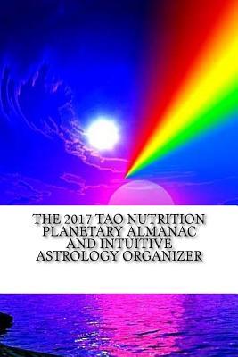 Download The 2017 Tao Nutrition Planetary Almanac and Intuitive Astrology Organizer: Published by the Institute for Solar Studies on Behavior and Human Health - Scott Rauvers file in ePub