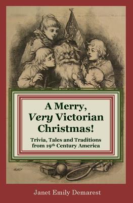 Read A Merry, Very Victorian Christmas!: Trivia, Tales and Traditions from 19th Century America - Janet Emily Demarest file in PDF