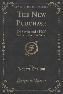 Download The New Purchase, Vol. 1: Or Seven and a Half Years in the Far West (Classic Reprint) - Robert Carlton file in ePub