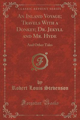 Read online An Inland Voyage; Travels with a Donkey; Dr. Jekyll and Mr. Hyde: And Other Tales (Classic Reprint) - Robert Louis Stevenson | PDF