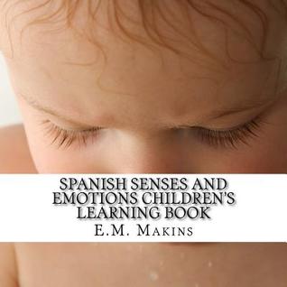 Read online Spanish Senses and Emotions Children's Learning Book - E M Makins | PDF