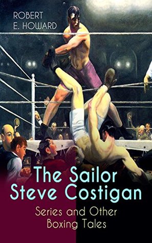 Read The Sailor Steve Costigan Series and Other Boxing Tales: The Iron Man, Vikings of the Gloves, Breed of Battle, The Apparition in the Prize Ring, Alleys  Grudge, Fist and Fang and many more - Robert E. Howard | PDF