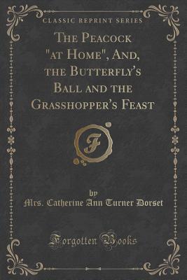 Download The Peacock at Home, And, the Butterfly's Ball and the Grasshopper's Feast (Classic Reprint) - Mrs Catherine Ann Turner Dorset | PDF