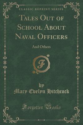 Read Tales Out of School about Naval Officers: And Others (Classic Reprint) - Mary Evelyn Hitchcock file in ePub