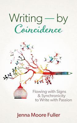 Read online Writing--By Coincidence: Flowing with Signs & Synchronicity to Write with Passion - Jenna Moore Fuller file in ePub
