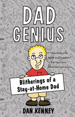 Read online Dad Genius: Blitherings of a Stay-at-Home Dad - Dan Kenney | PDF