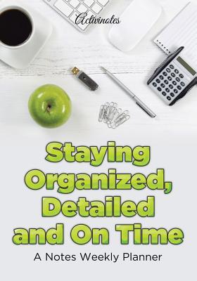 Read online Staying Organized, Detailed and on Time: A Notes Weekly Planner - NOT A BOOK | PDF