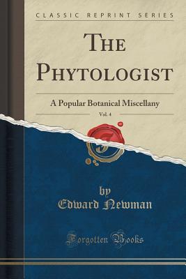 Read The Phytologist, Vol. 4: A Popular Botanical Miscellany (Classic Reprint) - Edward Newman | ePub