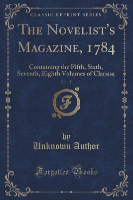 Download The Novelist's Magazine, 1784, Vol. 15: Containing the Fifth, Sixth, Seventh, Eighth Volumes of Clarissa (Classic Reprint) - Unknown file in ePub