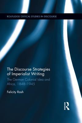 Download The Discourse Strategies of Imperialist Writing: The German Colonial Idea and Africa, 1848-1945 - Felicity Rash file in PDF